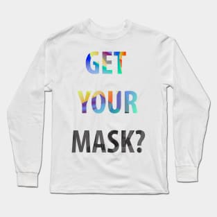 Get your mask? Long Sleeve T-Shirt